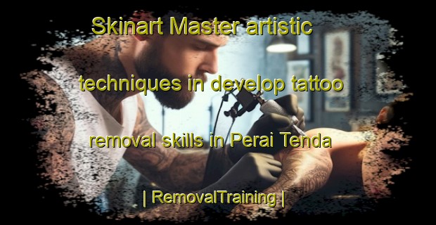 Skinart Master artistic techniques in develop tattoo removal skills in Perai Tenda | RemovalTraining | RemovalClasses | SkinartTraining-Gambia
